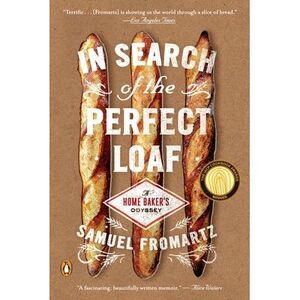 In Search of the Perfect Loaf: A Home Baker's Odyssey -- Samuel Fromartz